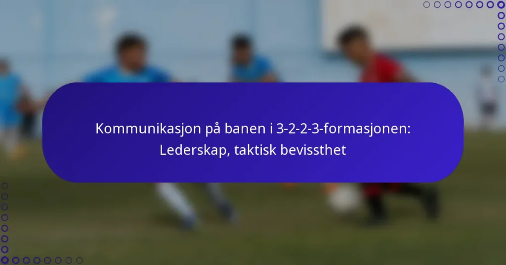 Kommunikasjon på banen i 3-2-2-3-formasjonen: Lederskap, taktisk bevissthet