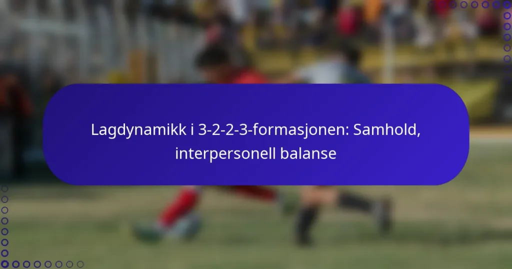 Lagdynamikk i 3-2-2-3-formasjonen: Samhold, interpersonell balanse