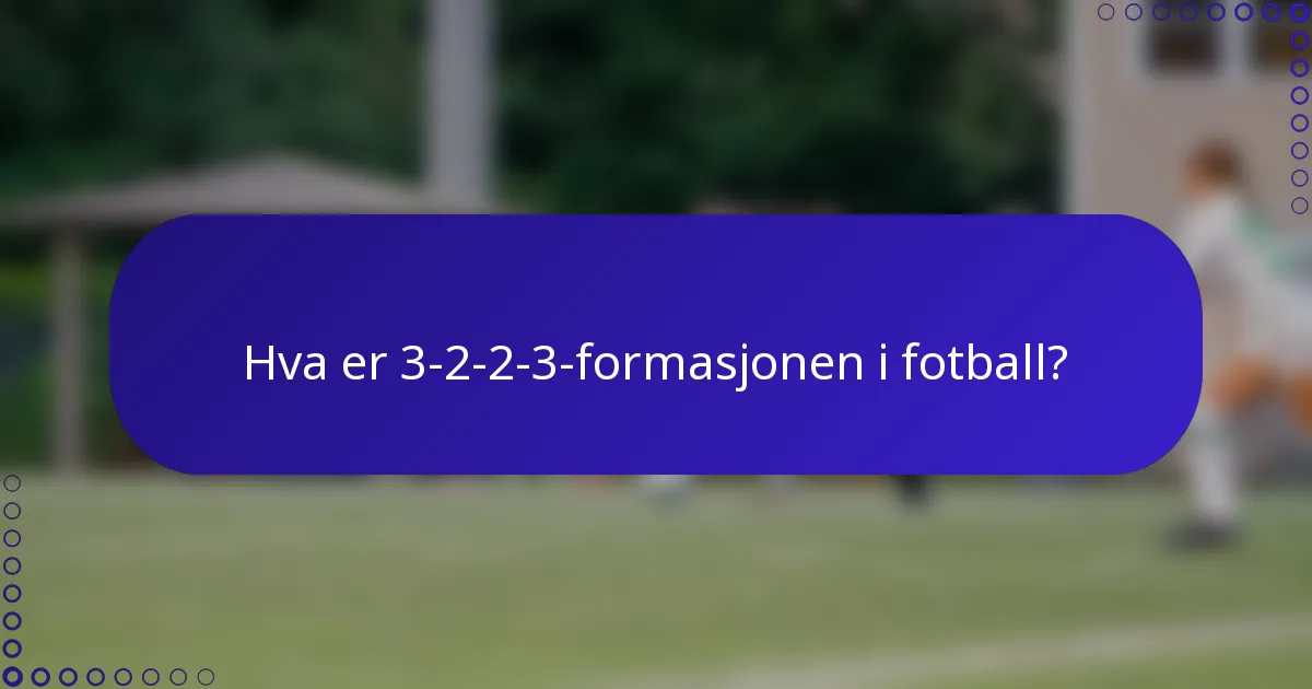 Hva er 3-2-2-3-formasjonen i fotball?