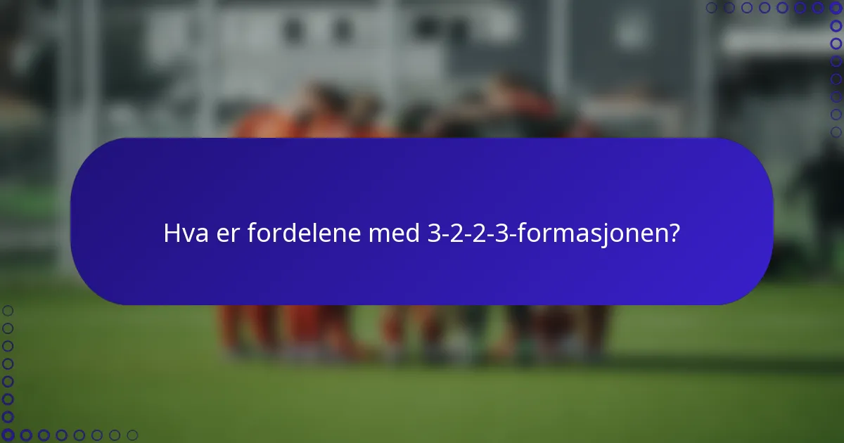 Hva er fordelene med 3-2-2-3-formasjonen?