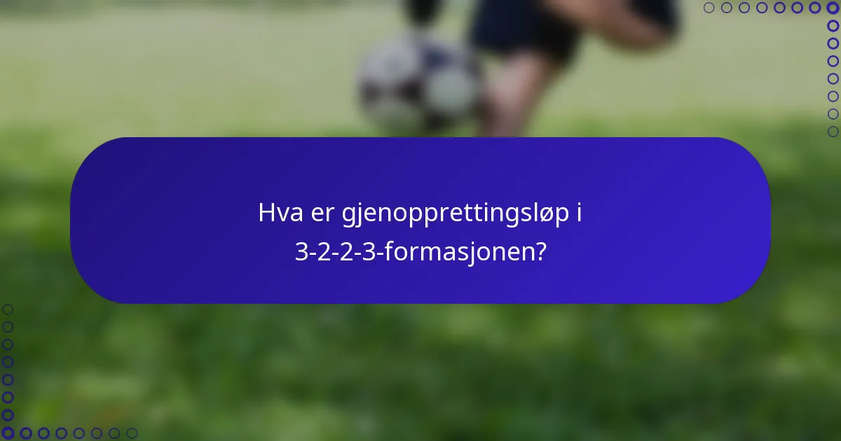 Hva er gjenopprettingsløp i 3-2-2-3-formasjonen?