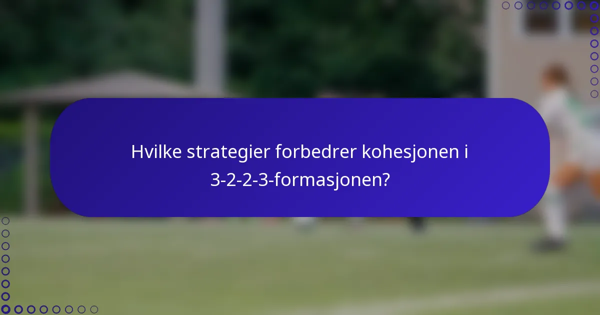 Hvilke strategier forbedrer kohesjonen i 3-2-2-3-formasjonen?