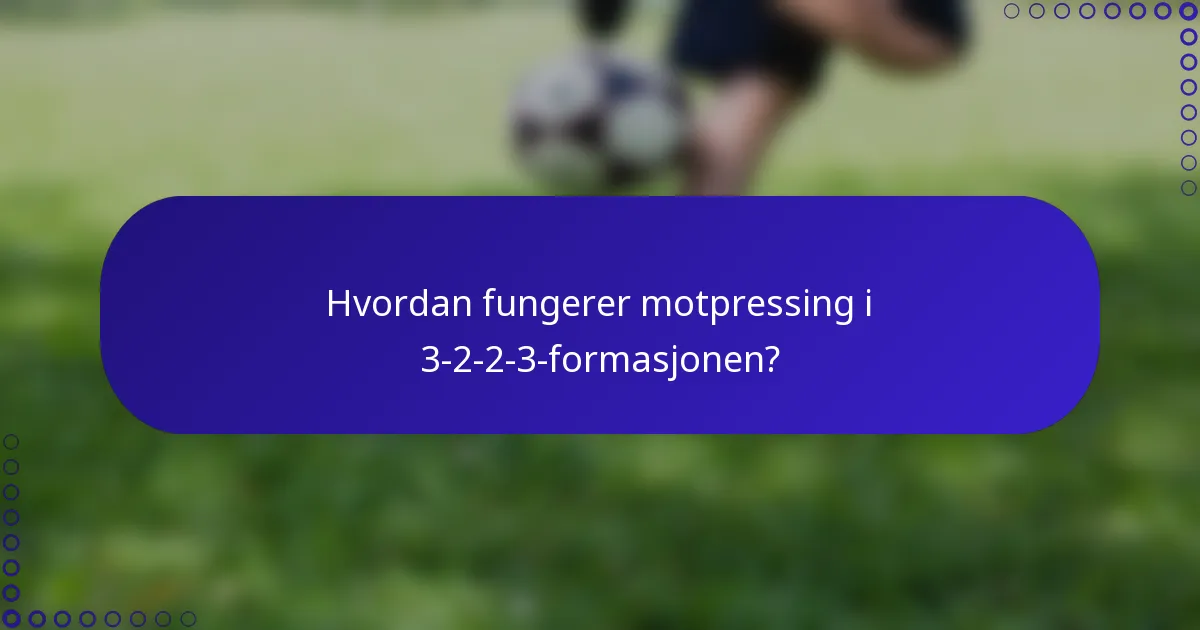 Hvordan fungerer motpressing i 3-2-2-3-formasjonen?