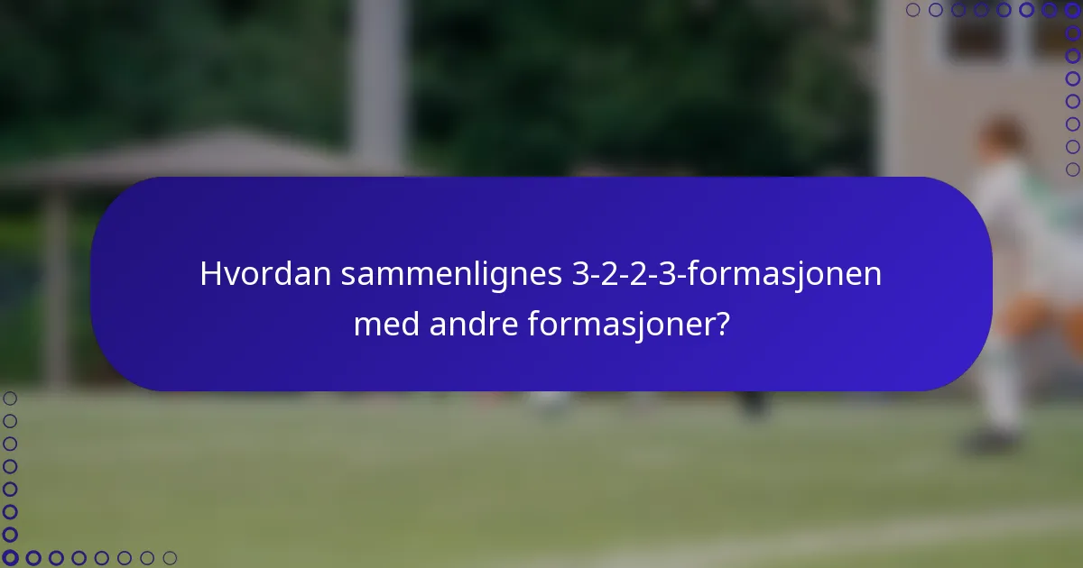 Hvordan sammenlignes 3-2-2-3-formasjonen med andre formasjoner?